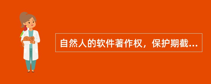 自然人的软件著作权，保护期截止于自然人死亡后第（　）年的12月31日。