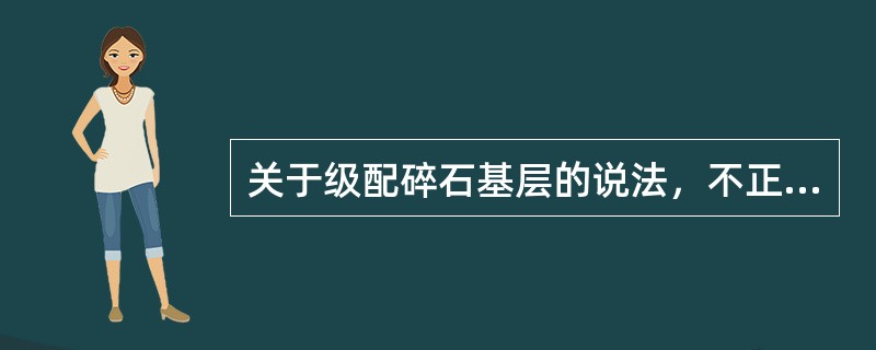 关于级配碎石基层的说法，不正确的是（  ）。