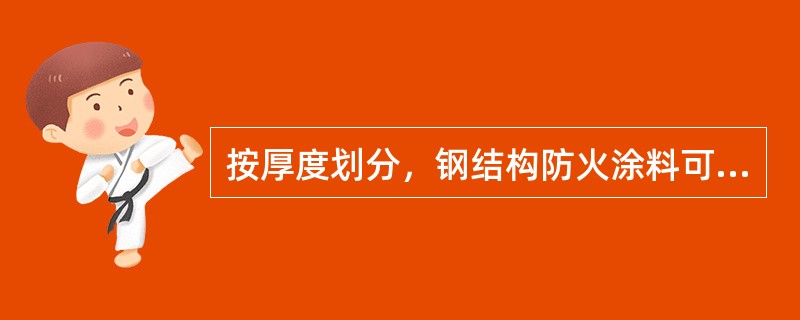 按厚度划分，钢结构防火涂料可分为（  ）。