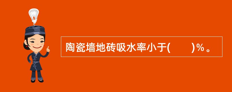 陶瓷墙地砖吸水率小于(　　)％。