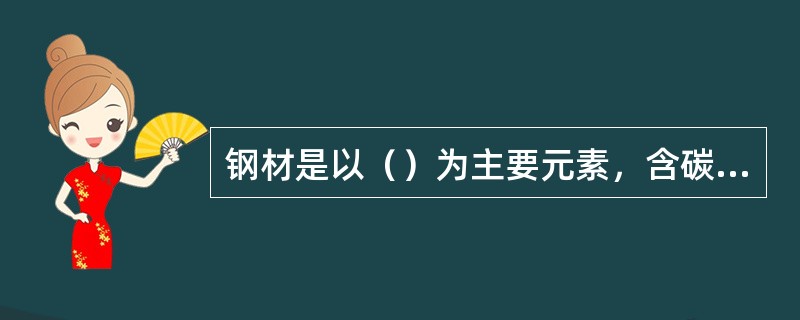 钢材是以（）为主要元素，含碳量为0.02%~2.06%。