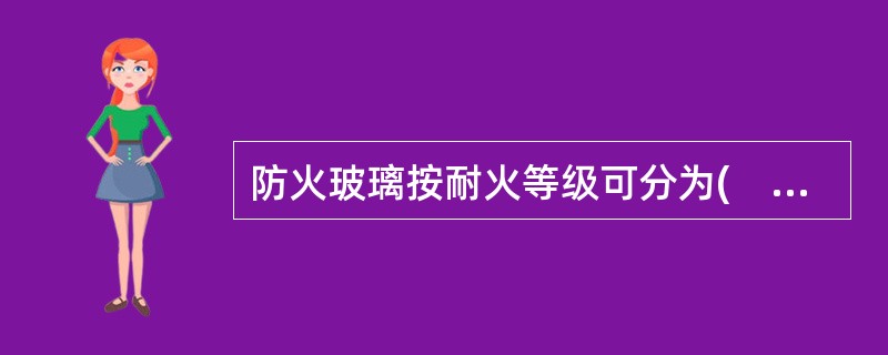 防火玻璃按耐火等级可分为(　　)个等级。