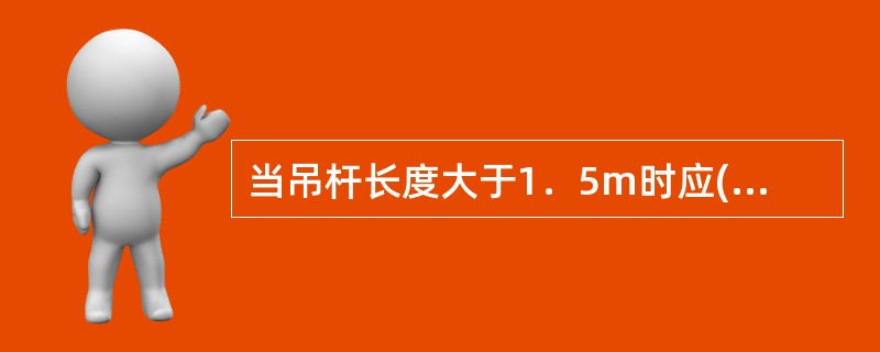 当吊杆长度大于1．5m时应(　　)。