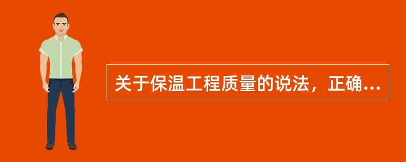 关于保温工程质量的说法，正确的是（  ）。