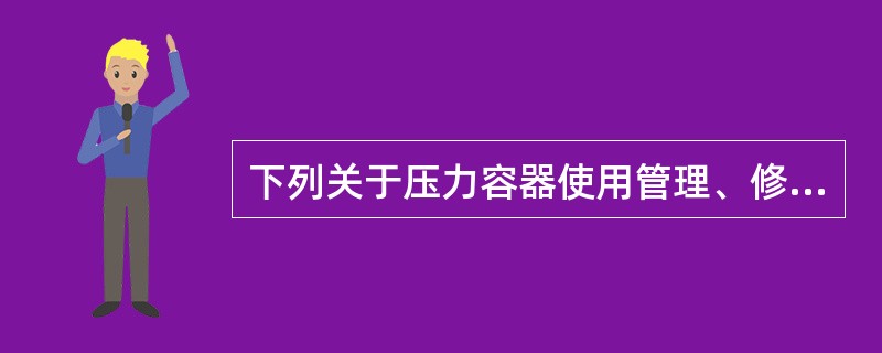 下列关于压力容器使用管理、修理改造等要求的说法中，错误的是（　）。