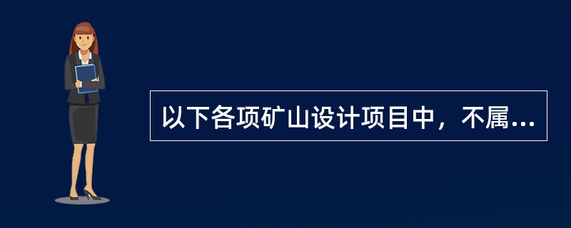 以下各项矿山设计项目中，不属于必须符合矿山安全规程和行业技术规范的矿山设计项目的是（）。