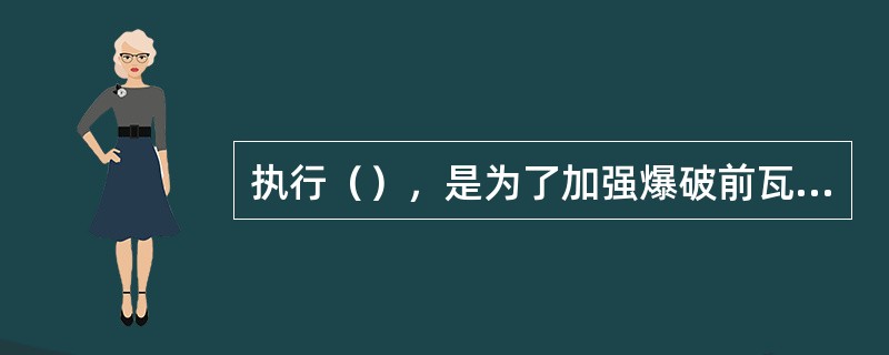 执行（），是为了加强爆破前瓦斯检查，防止漏检，避免在瓦斯超限情况下爆破。