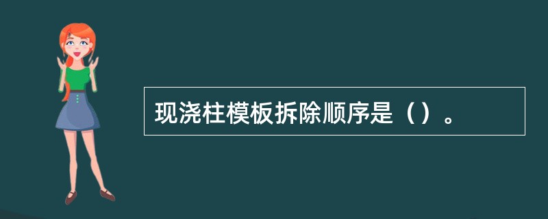 现浇柱模板拆除顺序是（）。