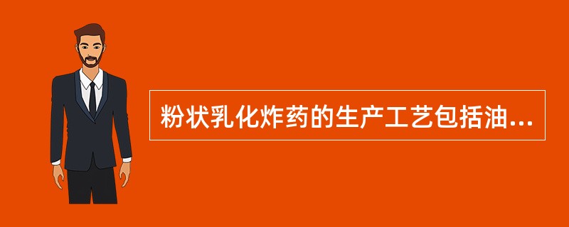 粉状乳化炸药的生产工艺包括油相制备.水相制备.乳化.喷雾制粉.装药包装等步骤，其生产工艺过程中存在着火灾爆炸的风险。下列关于粉状乳化炸药生产.存储和运输过程危险因素的说法中，正确的是（）。