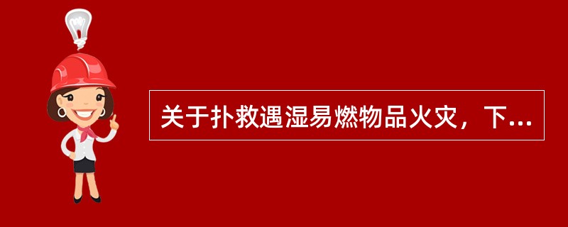 关于扑救遇湿易燃物品火灾，下列说法错误的是（　）。