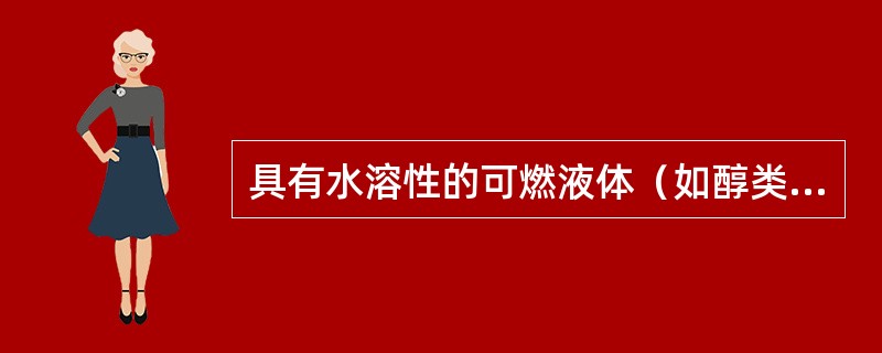 具有水溶性的可燃液体（如醇类、酮类等），最好用（　）扑救。