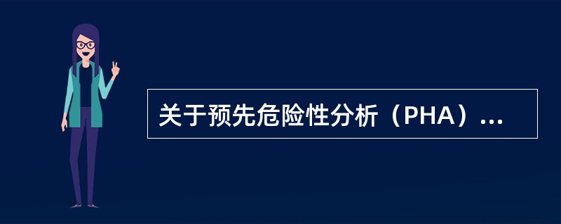 关于预先危险性分析（PHA），正确的说法是（）。