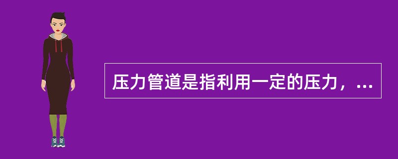 压力管道是指利用一定的压力，用于输送气体或者液体的管状设备，下列选项压力管道属于特种设备的是（　）。