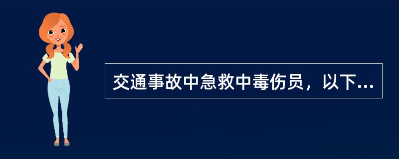 交通事故中急救中毒伤员，以下做法错误的是（）。