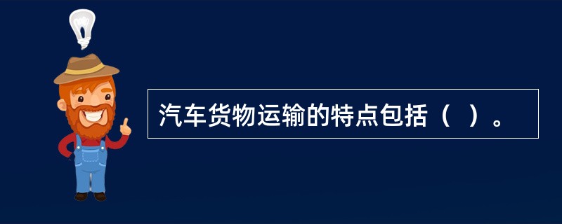 汽车货物运输的特点包括（  ）。