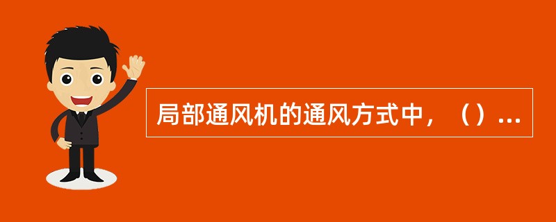 局部通风机的通风方式中，（）指局部通风机安装在距离掘进巷道口10m以外的回风侧，新鲜风流沿巷道流入，污风通过风筒由局部通风机抽出。