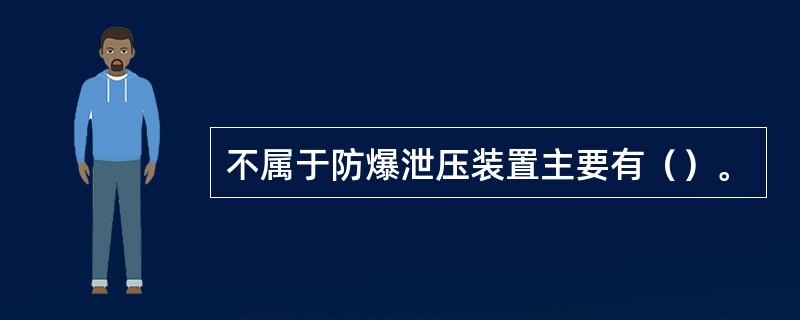 不属于防爆泄压装置主要有（）。