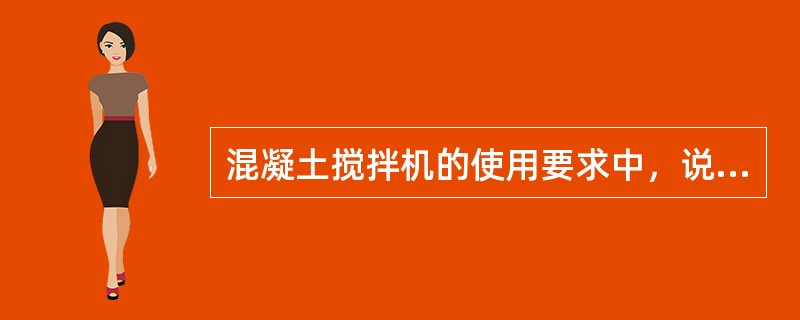 混凝土搅拌机的使用要求中，说法错误的是（）。