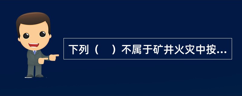 下列（　）不属于矿井火灾中按发火位置的分类。