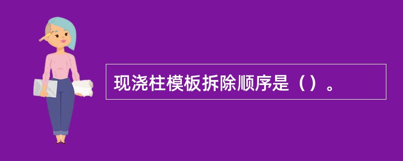 现浇柱模板拆除顺序是（）。