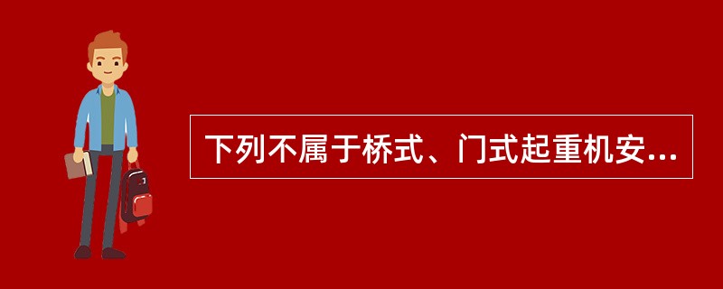 下列不属于桥式、门式起重机安全装置的是（）。