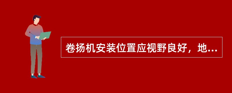 卷扬机安装位置应视野良好，地基坚固，防止卷扬机移动和倾覆，并应搭设操作棚。下列有关卷扬机使用要点的说法中，正确的是（）。