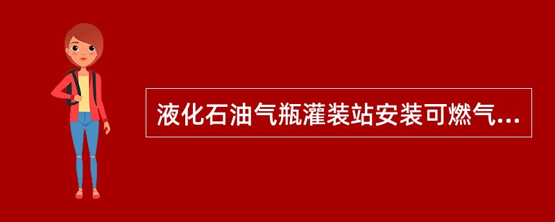 液化石油气瓶灌装站安装可燃气体探测器时，其安装位置应选择在（　　）。
