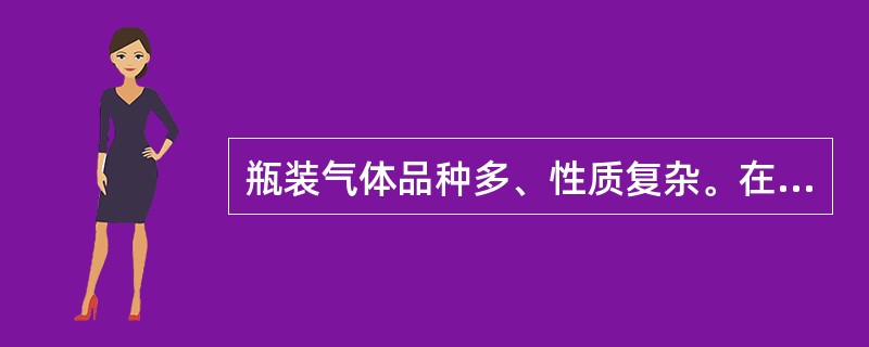 瓶装气体品种多、性质复杂。在贮存过程中，气瓶的贮存场所应符合设计规范，库房管理人员应熟悉有关安全管理要求。下列对气瓶贮存的要求中，错误的是（　）。