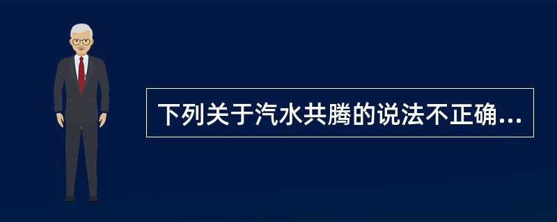 下列关于汽水共腾的说法不正确的是（）