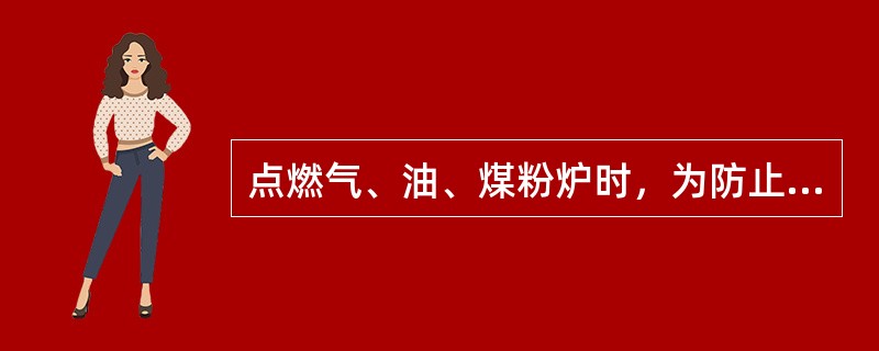 点燃气、油、煤粉炉时，为防止炉膛爆炸，正确的顺序是（）。