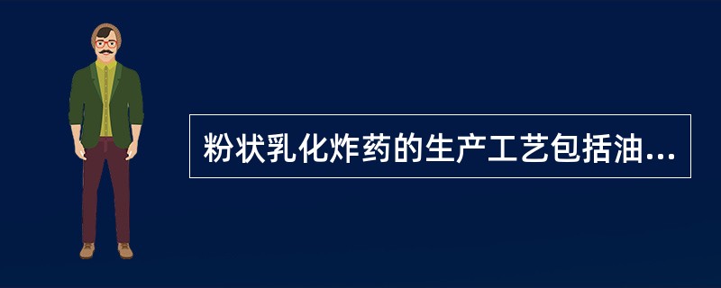 粉状乳化炸药的生产工艺包括油相制备、水相制备、乳化、喷雾制粉、装药包装等步骤，其生产工艺过程中存在着火灾爆炸的风险。下列关于粉状乳化炸药生产、存储和运输过程危险因素的说法中，正确的是（　　）。