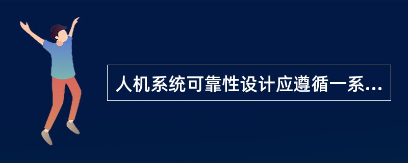 人机系统可靠性设计应遵循一系列基本原则，下列选项中属于人机系统可靠性设计的基本原则有（）。