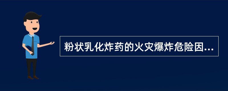 粉状乳化炸药的火灾爆炸危险因素主要来自物质危险性，下列关于粉状乳化炸药火灾爆炸危险因素的说法中，错误的是（）。
