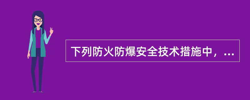 下列防火防爆安全技术措施中，属于从根本上防止火灾与爆炸发生的是（）。