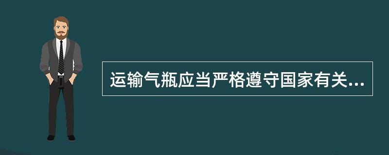 运输气瓶应当严格遵守国家有关危险品运输的规定和要求，下列针对气瓶运输安全的要求中，错误的是（　）。