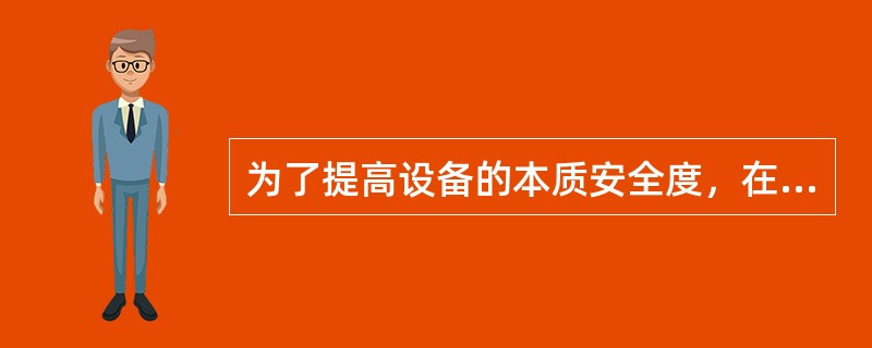 为了提高设备的本质安全度，在工业锅炉设计上，工程设计人员采用了两个安全阀的设计方案。这种设计理念属于（）。