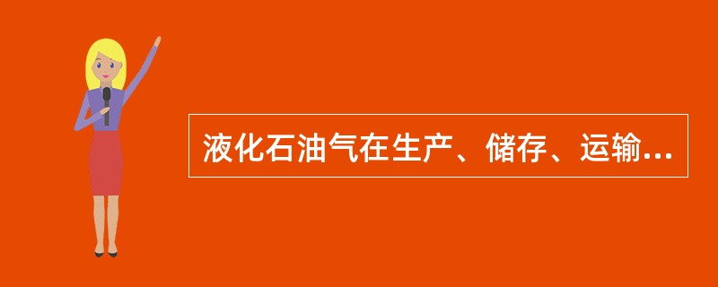 液化石油气在生产、储存、运输和使用过程中，可能发生泄漏，引起中毒、火灾或爆炸事故。因此，在液化石油气生产、储运的过程中，要严格做好安全措施，防止事故发生。根据危险源辨识理论，下列因素中，属于第一类危险