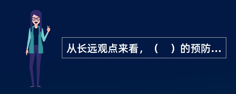 从长远观点来看，（　）的预防措施是减少事故损失的关键。