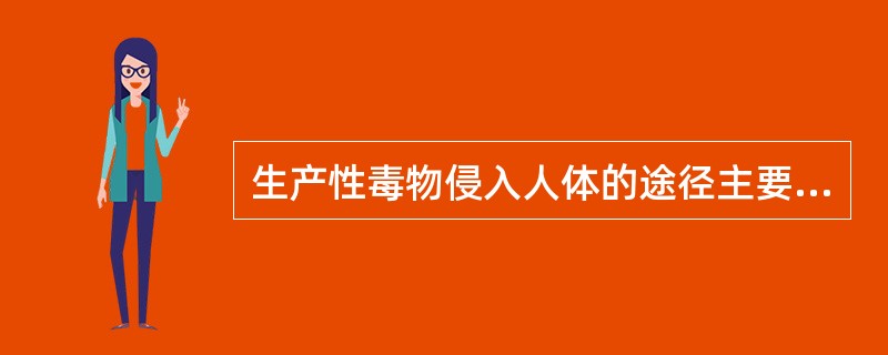 生产性毒物侵入人体的途径主要有（　）。