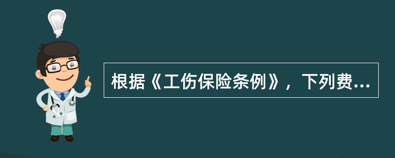 根据《工伤保险条例》，下列费用中，不应由工伤保险基金支付的是（）。