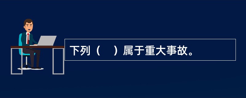 下列（　）属于重大事故。