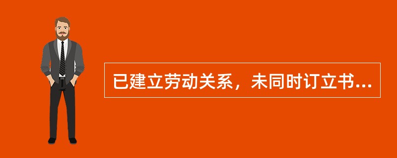 已建立劳动关系，未同时订立书面劳动合同的，应当自用工之日起()内订立书面劳动合同。