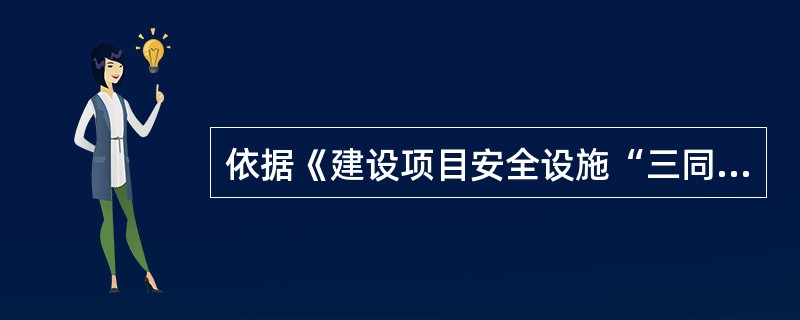 依据《建设项目安全设施“三同时”监督管理办法》的规定，非煤矿矿山建设项目，生产.储存危险化学品的建设项目，生产.储存烟花爆竹的建设项目，金属冶炼建设项目安全设施设计完成后，生产经营单位应当按照《建设项