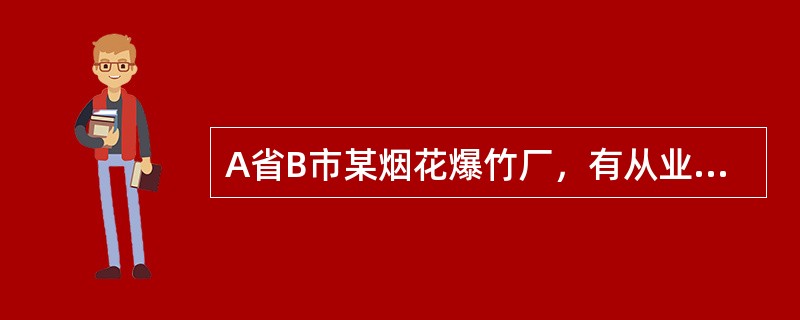 A省B市某烟花爆竹厂，有从业人员105名，生产工序有药物混合.造粒.筛选.装药.筑药.压药.切引.搬运等。依据《烟花爆竹生产企业安全生产许可证实施办法》的规定，下列选项正确的有()。