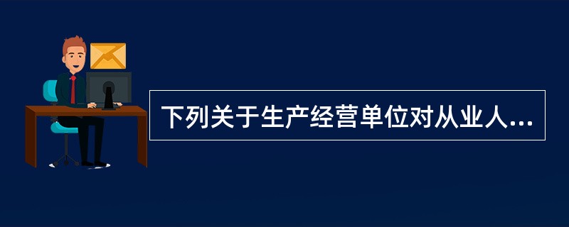 下列关于生产经营单位对从业人员进行安全培训的说法中正确的是（    ）。