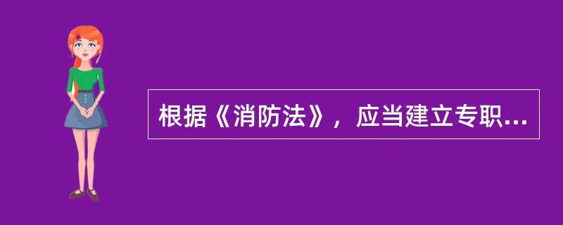 根据《消防法》，应当建立专职消防队的单位是（）