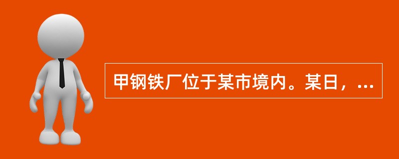 甲钢铁厂位于某市境内。某日，钢铁厂发生钢水包倾倒事故，造成15人死亡。有关部门迅速成立事故调查组进行调查，并形成了事故调查报告。负责批复事故调查报告的行政部门是（　）。
