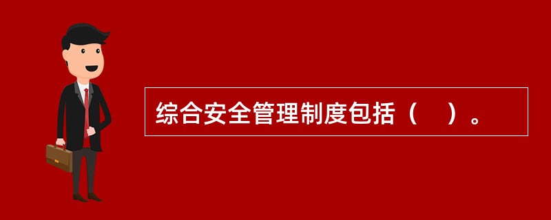 综合安全管理制度包括（　）。