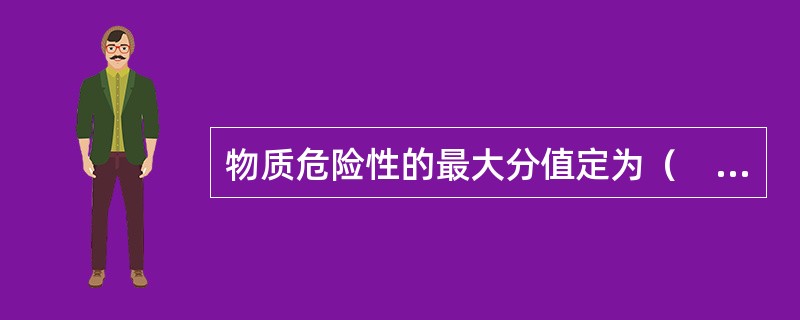 物质危险性的最大分值定为（　）。