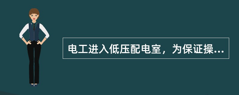 电工进入低压配电室，为保证操作电气设备时的安全，电工必须穿戴的劳动防护用品是（）。